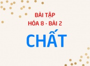 Bài tập về Chất, phân biệt chất và vật thể, cách tách chất ra khỏi hỗn hợp - Hóa 8 bài 2